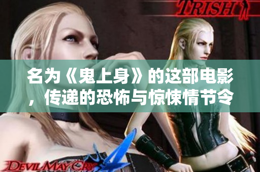 名为《鬼上身》的这部电影，传递的恐怖与惊悚情节令人深感震撼