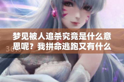 梦见被人追杀究竟是什么意思呢？我拼命逃跑又有什么特别的寓意呢？