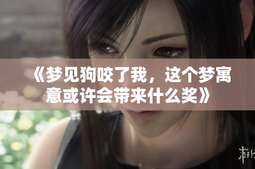 《梦见狗咬了我，这个梦寓意或许会带来什么奖》