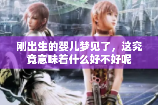 刚出生的婴儿梦见了，这究竟意味着什么好不好呢