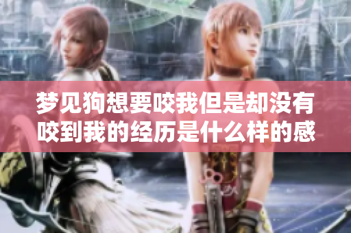 梦见狗想要咬我但是却没有咬到我的经历是什么样的感受呢