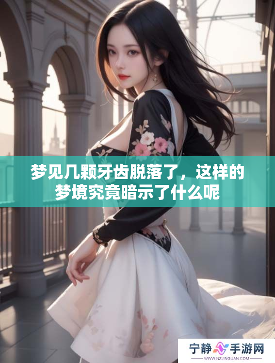梦见几颗牙齿脱落了，这样的梦境究竟暗示了什么呢