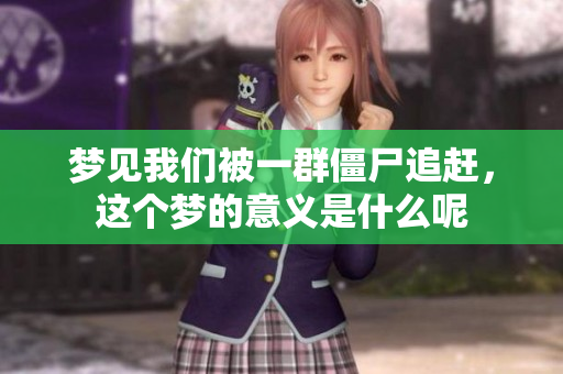 梦见我们被一群僵尸追赶，这个梦的意义是什么呢
