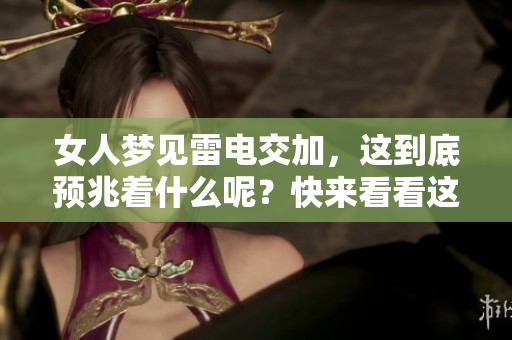 女人梦见雷电交加，这到底预兆着什么呢？快来看看这里的解读吧！
