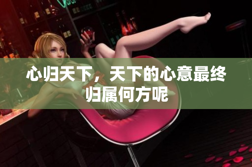 心归天下，天下的心意最终归属何方呢