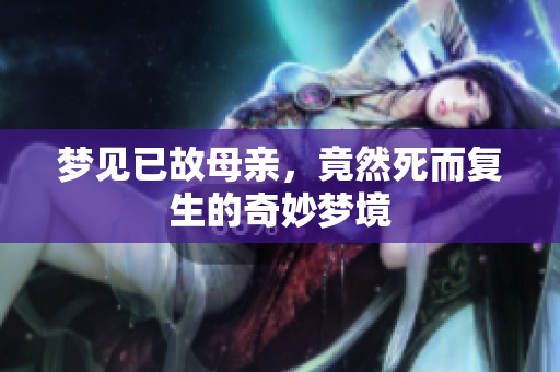梦见已故母亲，竟然死而复生的奇妙梦境