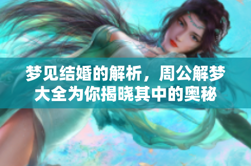 梦见结婚的解析，周公解梦大全为你揭晓其中的奥秘