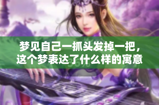 梦见自己一抓头发掉一把，这个梦表达了什么样的寓意呢