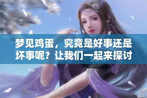 梦见鸡蛋，究竟是好事还是坏事呢？让我们一起来探讨这个问题吧！