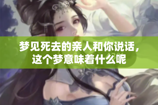 梦见死去的亲人和你说话，这个梦意味着什么呢