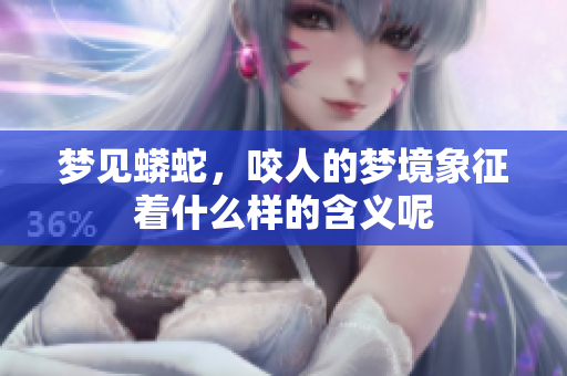 梦见蟒蛇，咬人的梦境象征着什么样的含义呢