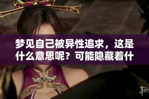 梦见自己被异性追求，这是什么意思呢？可能隐藏着什么样的暗示呢？