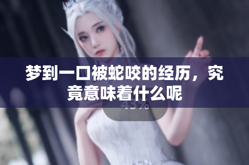梦到一口被蛇咬的经历，究竟意味着什么呢