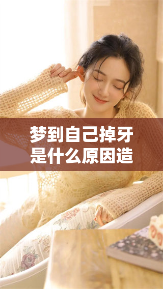 梦到自己掉牙是什么原因造成的呢？深入解析这一梦境的含义与解读。