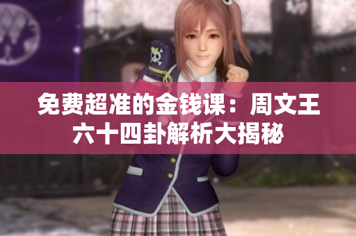 免费超准的金钱课：周文王六十四卦解析大揭秘