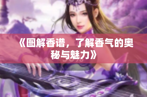 《图解香谱，了解香气的奥秘与魅力》