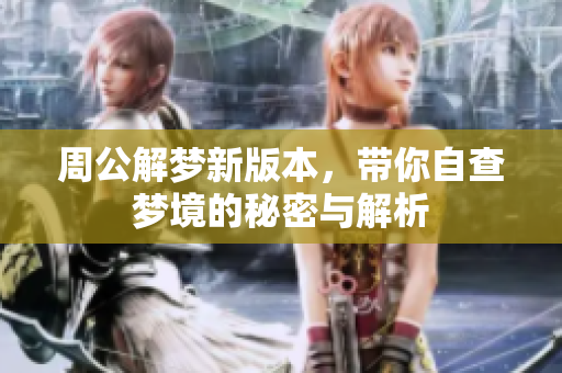 周公解梦新版本，带你自查梦境的秘密与解析