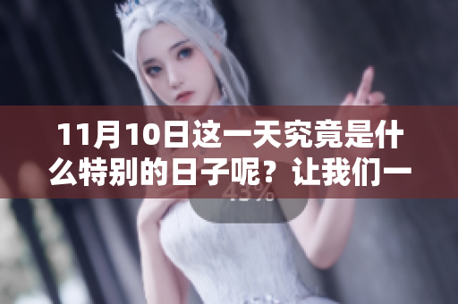 11月10日这一天究竟是什么特别的日子呢？让我们一起来了解一下。