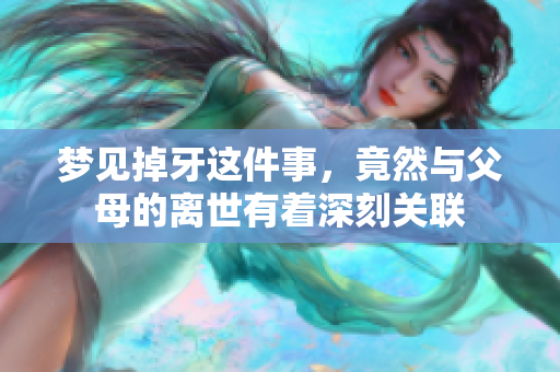 梦见掉牙这件事，竟然与父母的离世有着深刻关联