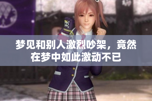 梦见和别人激烈吵架，竟然在梦中如此激动不已