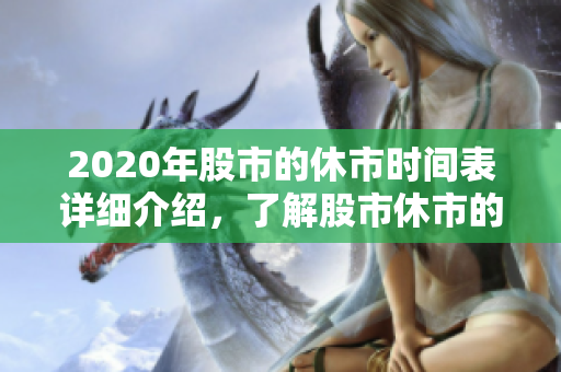 2020年股市的休市时间表详细介绍，了解股市休市的重要信息。