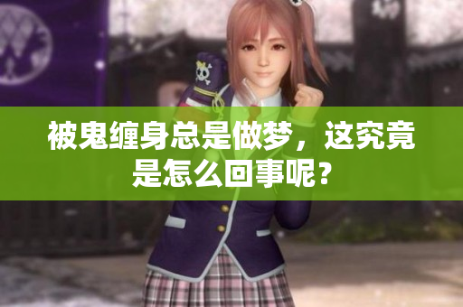 被鬼缠身总是做梦，这究竟是怎么回事呢？