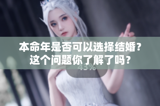 本命年是否可以选择结婚？这个问题你了解了吗？