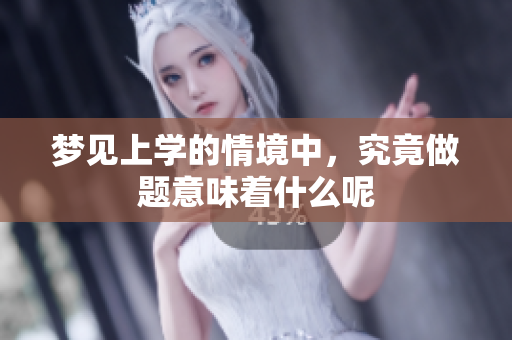 梦见上学的情境中，究竟做题意味着什么呢