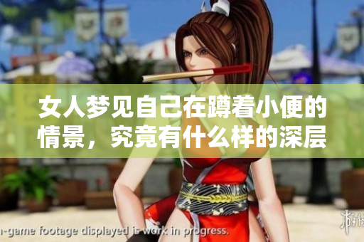 女人梦见自己在蹲着小便的情景，究竟有什么样的深层含义呢