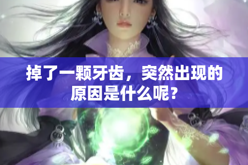 掉了一颗牙齿，突然出现的原因是什么呢？