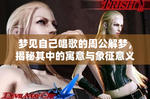 梦见自己唱歌的周公解梦，揭秘其中的寓意与象征意义