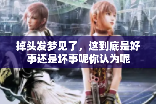 掉头发梦见了，这到底是好事还是坏事呢你认为呢