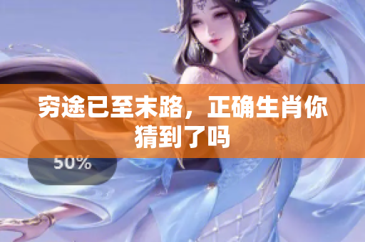 穷途已至末路，正确生肖你猜到了吗