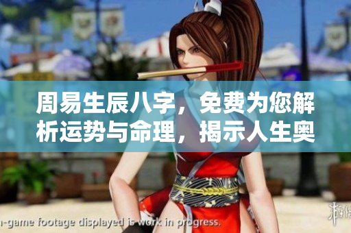 周易生辰八字，免费为您解析运势与命理，揭示人生奥秘。
