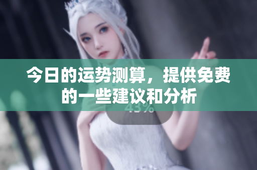 今日的运势测算，提供免费的一些建议和分析