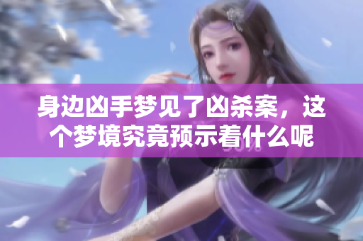 身边凶手梦见了凶杀案，这个梦境究竟预示着什么呢