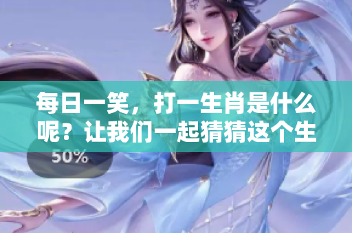 每日一笑，打一生肖是什么呢？让我们一起猜猜这个生肖！