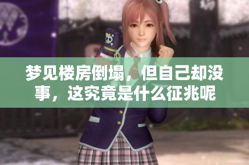 梦见楼房倒塌，但自己却没事，这究竟是什么征兆呢