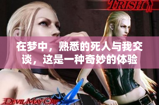 在梦中，熟悉的死人与我交谈，这是一种奇妙的体验