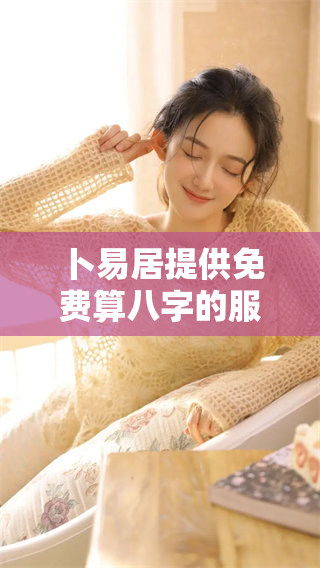 卜易居提供免费算八字的服务，让您轻松了解自己的命运。