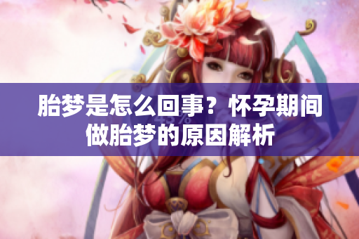 胎梦是怎么回事？怀孕期间做胎梦的原因解析