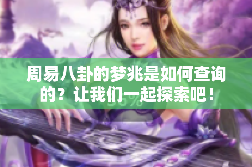 周易八卦的梦兆是如何查询的？让我们一起探索吧！