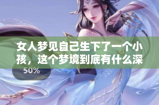 女人梦见自己生下了一个小孩，这个梦境到底有什么深意呢