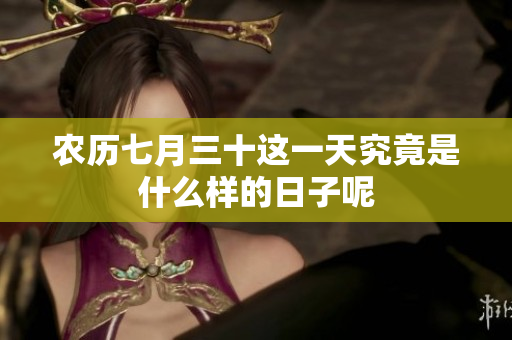 农历七月三十这一天究竟是什么样的日子呢