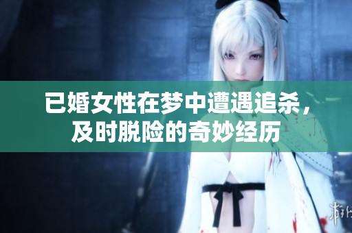 已婚女性在梦中遭遇追杀，及时脱险的奇妙经历