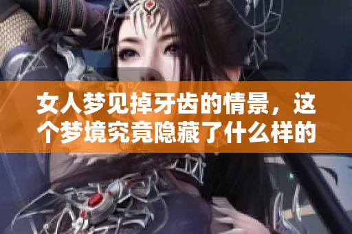 女人梦见掉牙齿的情景，这个梦境究竟隐藏了什么样的寓意呢