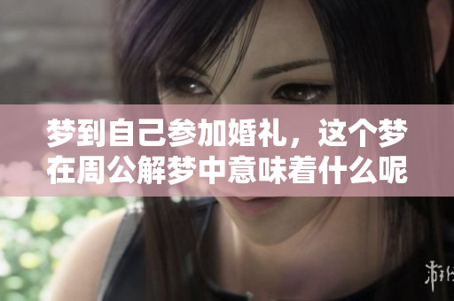 梦到自己参加婚礼，这个梦在周公解梦中意味着什么呢？