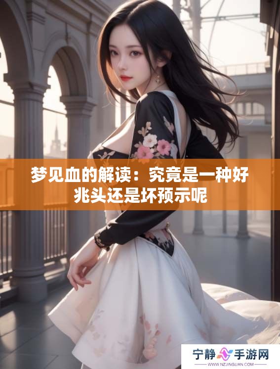 梦见血的解读：究竟是一种好兆头还是坏预示呢