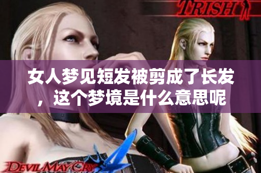 女人梦见短发被剪成了长发，这个梦境是什么意思呢