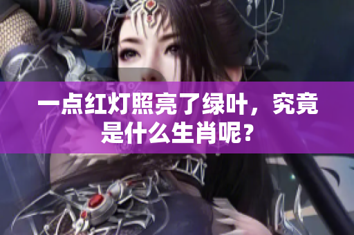 一点红灯照亮了绿叶，究竟是什么生肖呢？